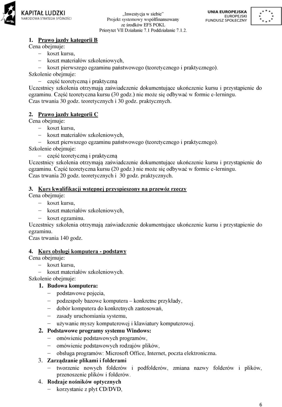 ) nie może się odbywać w formie e-lerningu. Czas trwania 30 godz. teoretycznych i 30 godz. praktycznych. 2.