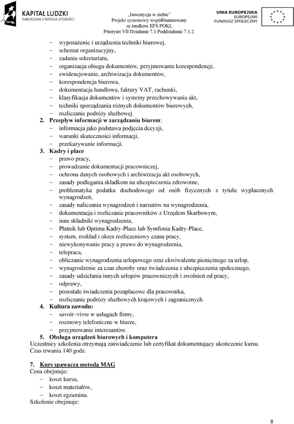 służbowej. 2. Przepływ informacji w zarządzaniu biurem: informacja jako podstawa podjęcia decyzji, warunki skuteczności informacji, przekazywanie informacji. 3.