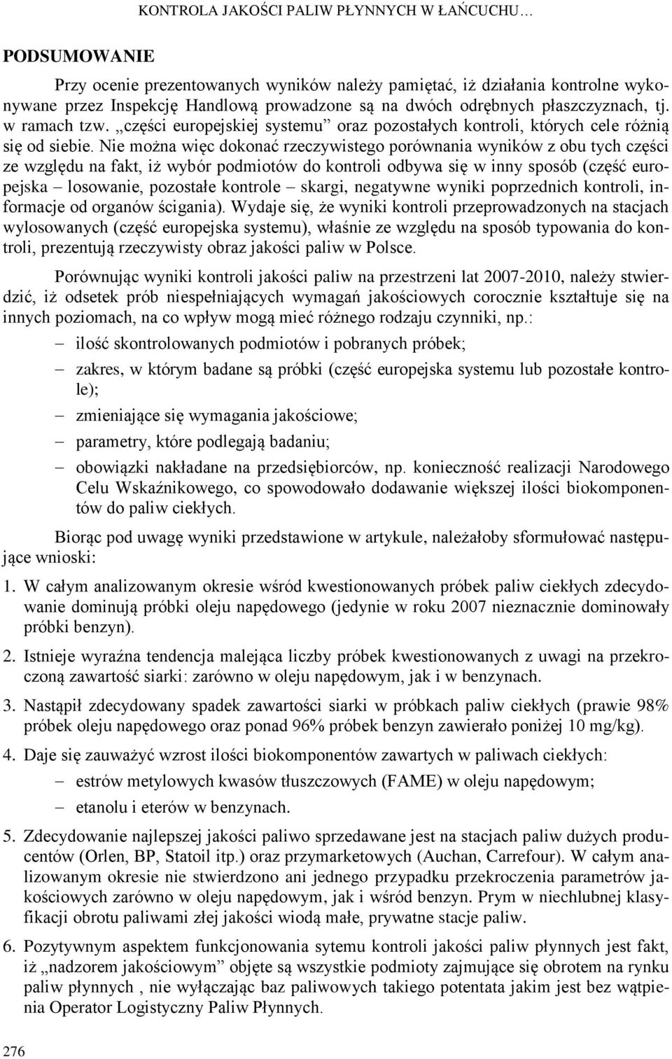 Nie można więc dokonać rzeczywistego porównania wyników z obu tych części ze względu na fakt, iż wybór podmiotów do kontroli odbywa się w inny sposób (część europejska losowanie, pozostałe kontrole