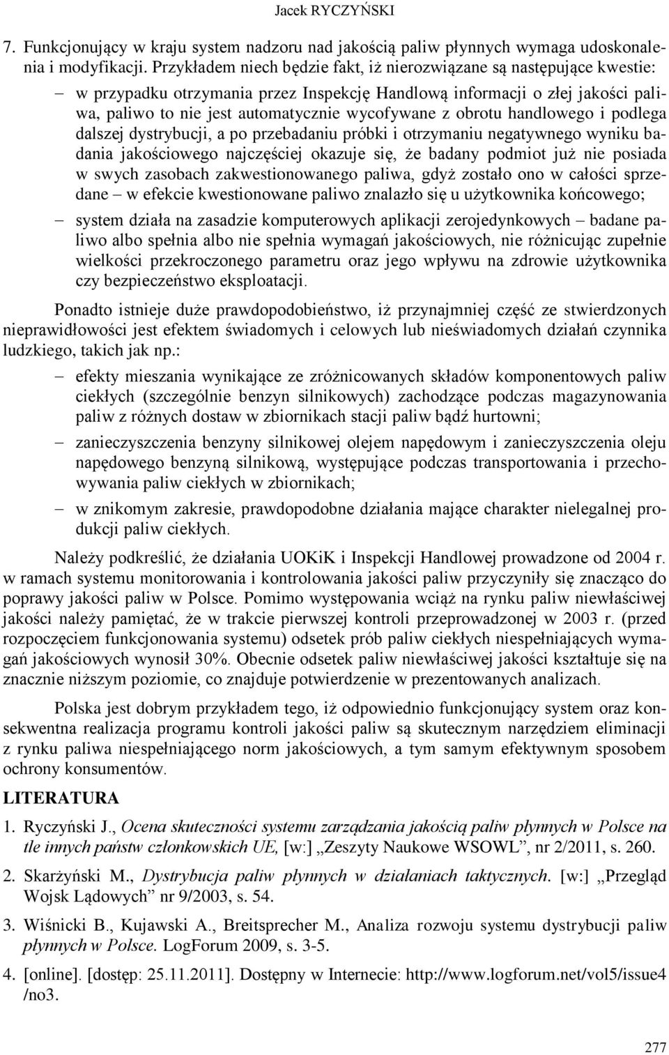 obrotu handlowego i podlega dalszej dystrybucji, a po przebadaniu próbki i otrzymaniu negatywnego wyniku badania jakościowego najczęściej okazuje się, że badany podmiot już nie posiada w swych