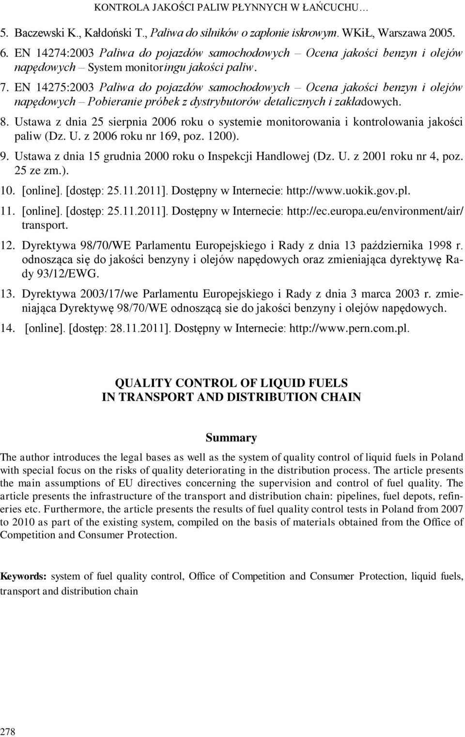 EN 14275:2003 Paliwa do pojazdów samochodowych Ocena jakości benzyn i olejów napędowych Pobieranie próbek z dystrybutorów detalicznych i zakładowych. 8.