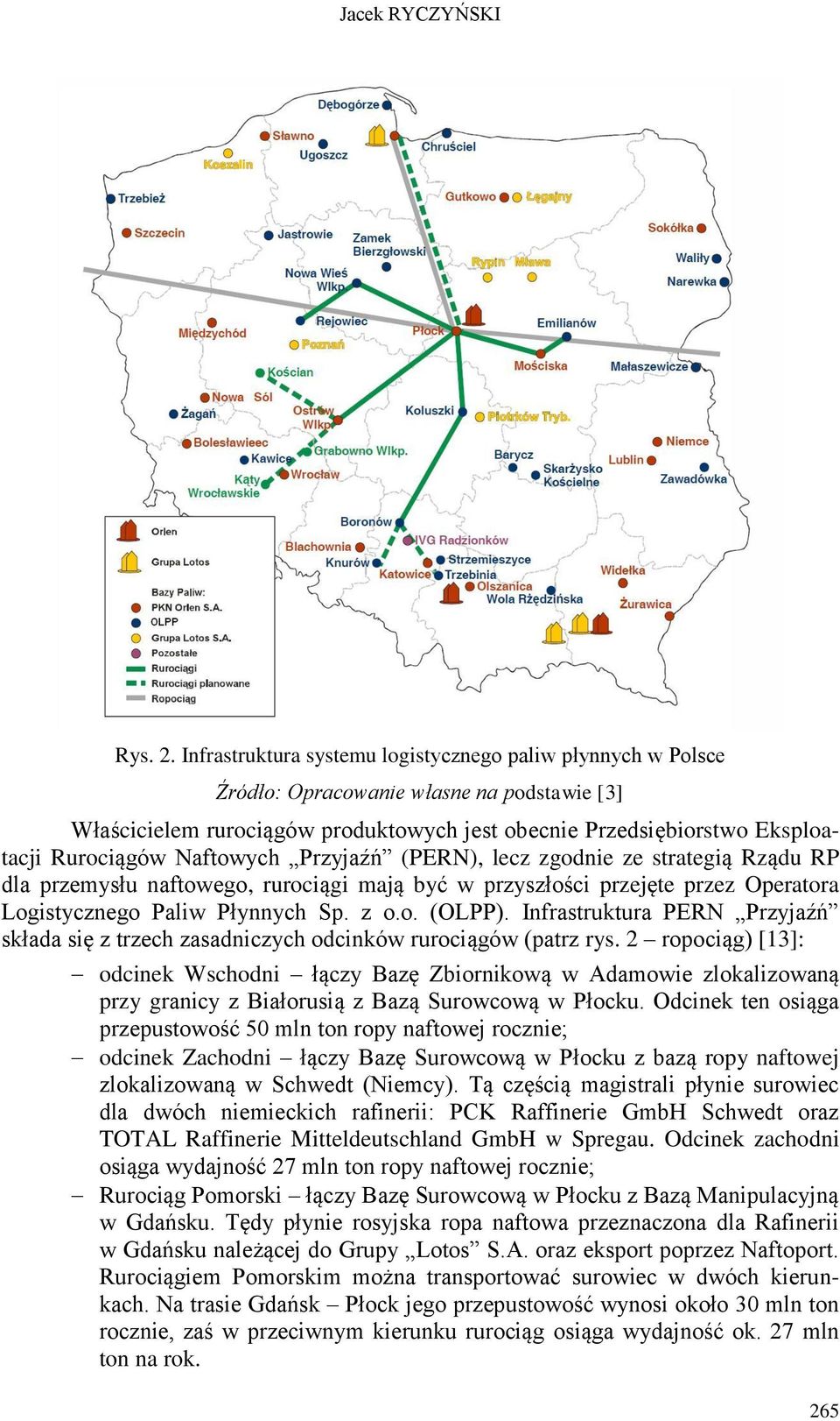 Naftowych Przyjaźń (PERN), lecz zgodnie ze strategią Rządu RP dla przemysłu naftowego, rurociągi mają być w przyszłości przejęte przez Operatora Logistycznego Paliw Płynnych Sp. z o.o. (OLPP).