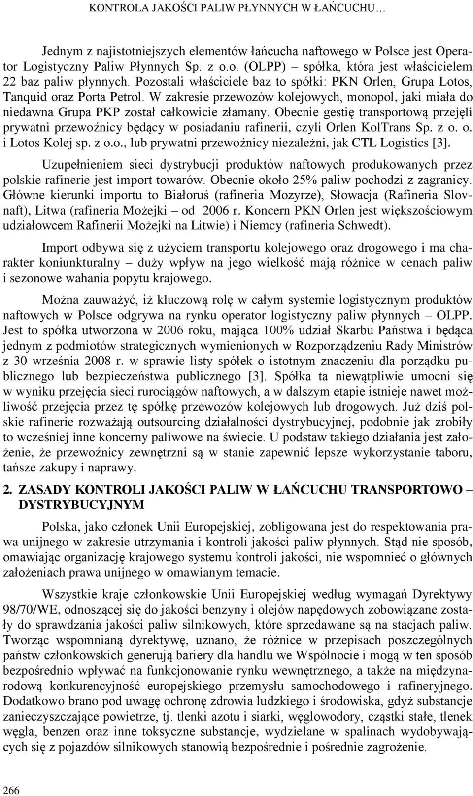 Obecnie gestię transportową przejęli prywatni przewoźnicy będący w posiadaniu rafinerii, czyli Orlen KolTrans Sp. z o. o. i Lotos Kolej sp. z o.o., lub prywatni przewoźnicy niezależni, jak CTL Logistics [3].