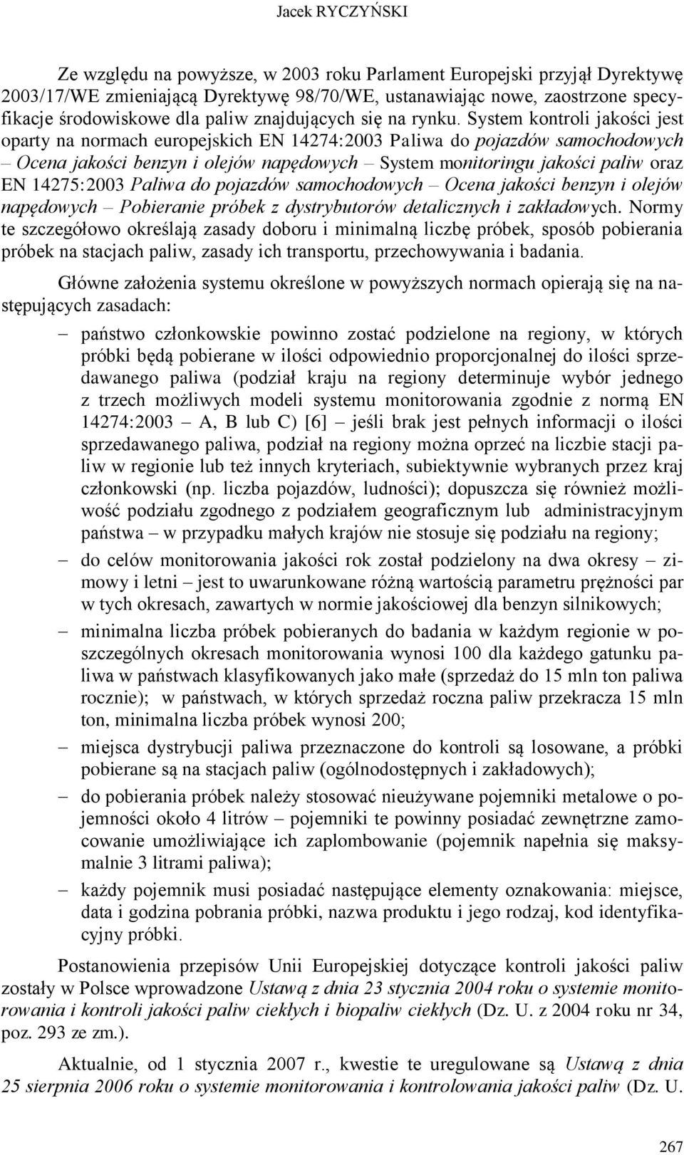 System kontroli jakości jest oparty na normach europejskich EN 14274:2003 Paliwa do pojazdów samochodowych Ocena jakości benzyn i olejów napędowych System monitoringu jakości paliw oraz EN 14275:2003