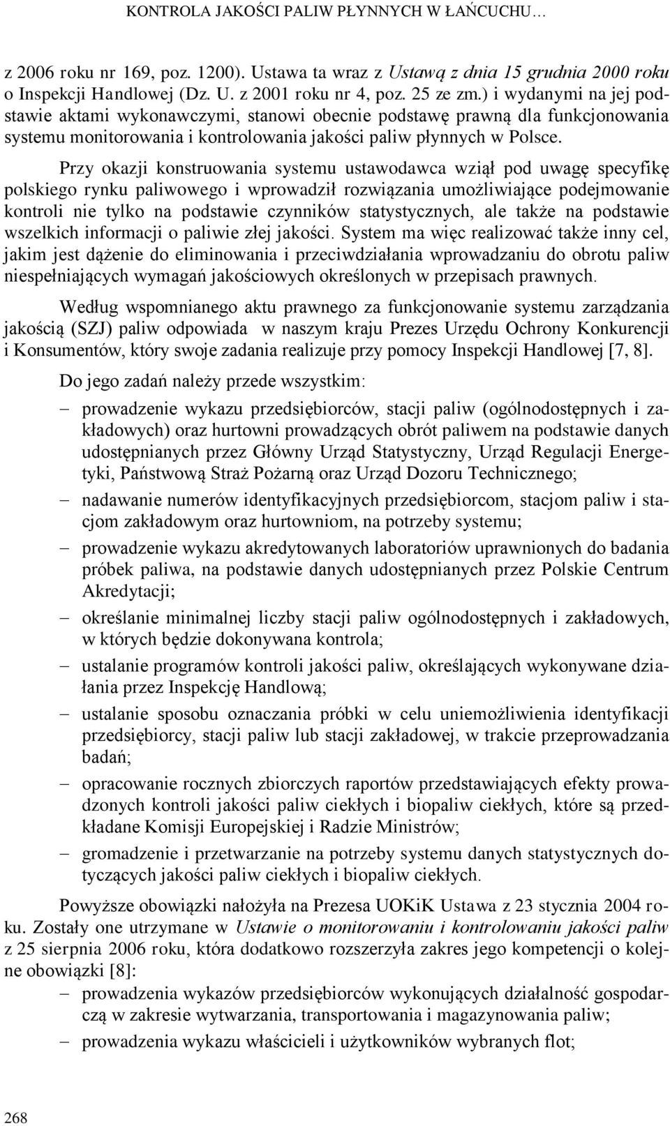 Przy okazji konstruowania systemu ustawodawca wziął pod uwagę specyfikę polskiego rynku paliwowego i wprowadził rozwiązania umożliwiające podejmowanie kontroli nie tylko na podstawie czynników