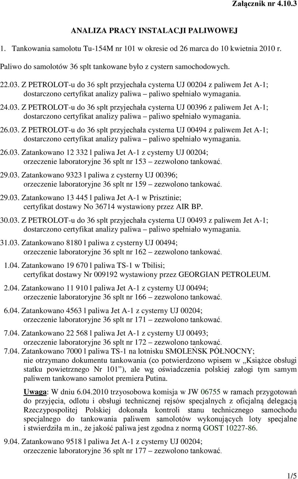 03. Z PETROLOT-u do 36 splt przyjechała cysterna UJ 00494 z paliwem Jet A-1; 26.03. Zatankowano 12 332 l paliwa Jet A-1 z cysterny UJ 00204; orzeczenie laboratoryjne 36 splt nr 153 zezwolono tankować.