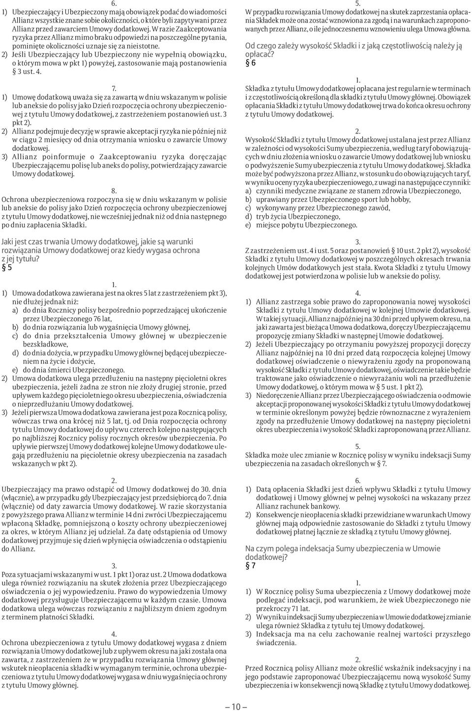 2) Jeśli Ubezpieczający lub Ubezpieczony nie wypełnią obowiązku, o którym mowa w pkt 1) powyżej, zastosowanie mają postanowienia 3 ust. 7.