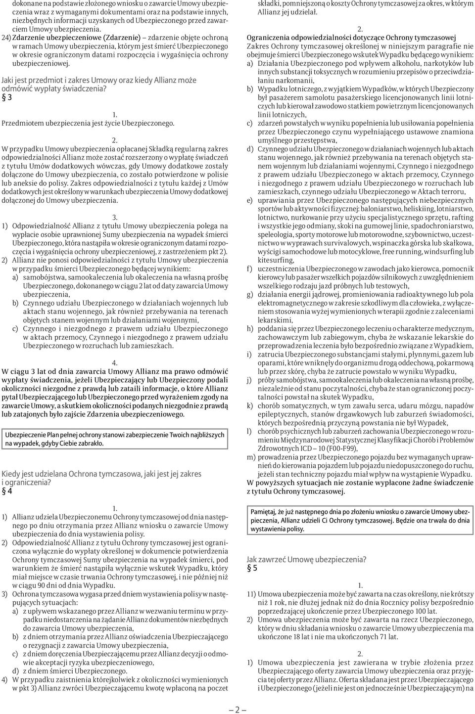 24) Zdarzenie ubezpieczeniowe (Zdarzenie) zdarzenie objęte ochroną w ramach Umowy ubezpieczenia, którym jest śmierć Ubezpieczonego w okresie ograniczonym datami rozpoczęcia i wygaśnięcia ochrony