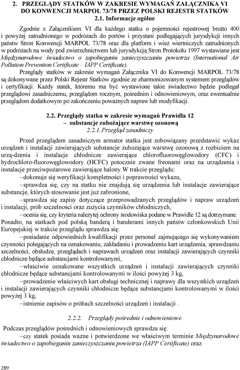 Stron Konwencji MARPOL 73/78 oraz dla platform i wież wiertniczych zatrudnionych w podróżach na wody pod zwierzchnictwem lub jurysdykcją Stron Protokołu 1997 wystawiane jest Międzynarodowe świadectwo