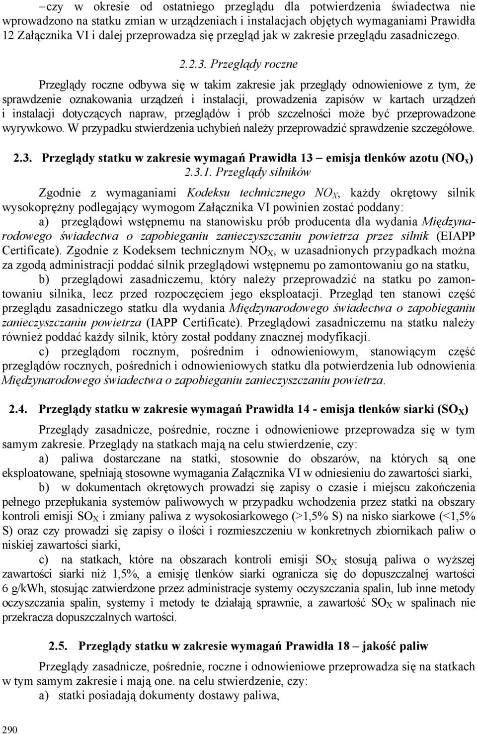 Przeglądy roczne Przeglądy roczne odbywa się w takim zakresie jak przeglądy odnowieniowe z tym, że sprawdzenie oznakowania urządzeń i instalacji, prowadzenia zapisów w kartach urządzeń i instalacji