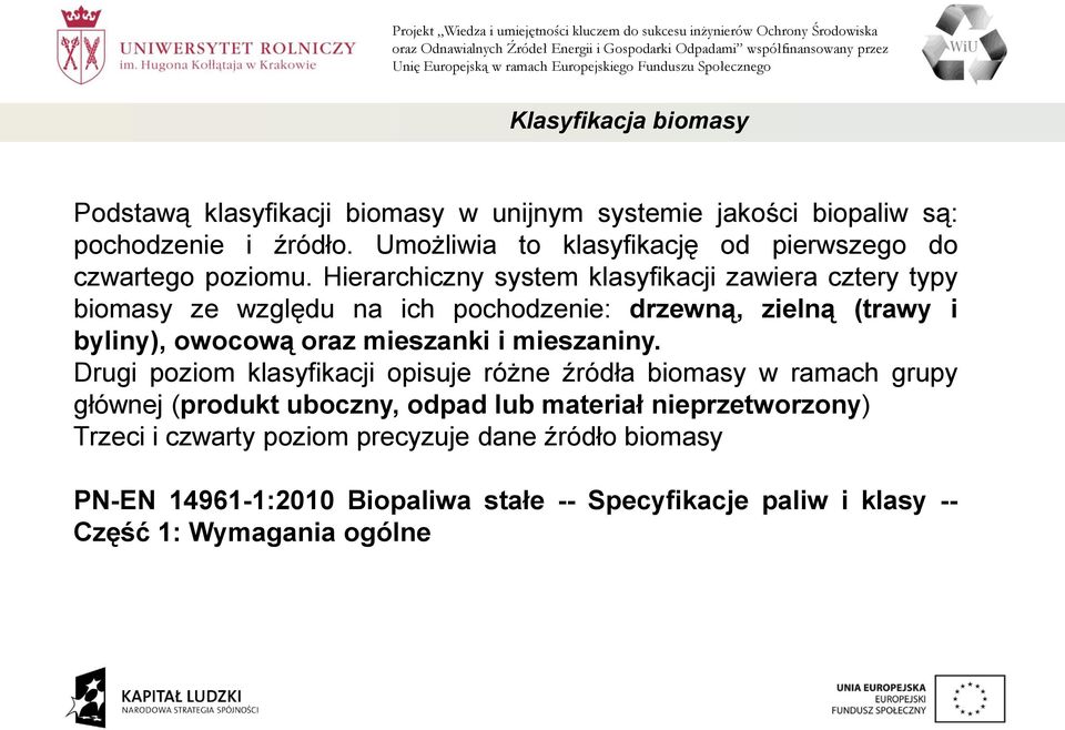 Hierarchiczny system klasyfikacji zawiera cztery typy biomasy ze względu na ich pochodzenie: drzewną, zielną (trawy i byliny), owocową oraz mieszanki i