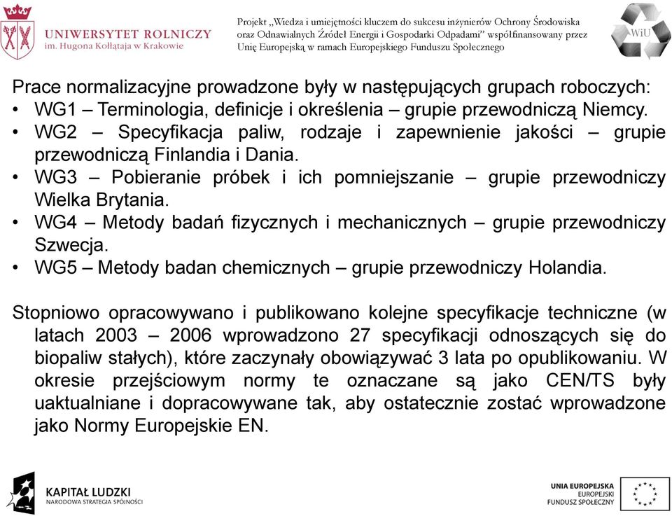 WG4 Metody badań fizycznych i mechanicznych grupie przewodniczy Szwecja. WG5 Metody badan chemicznych grupie przewodniczy Holandia.