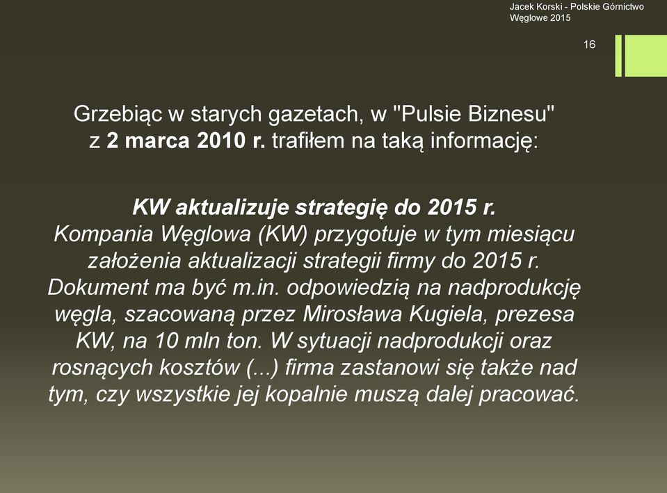 Kompania Węglowa (KW) przygotuje w tym miesiącu założenia aktualizacji strategii firmy do 2015 r. Dokument ma być m.in.