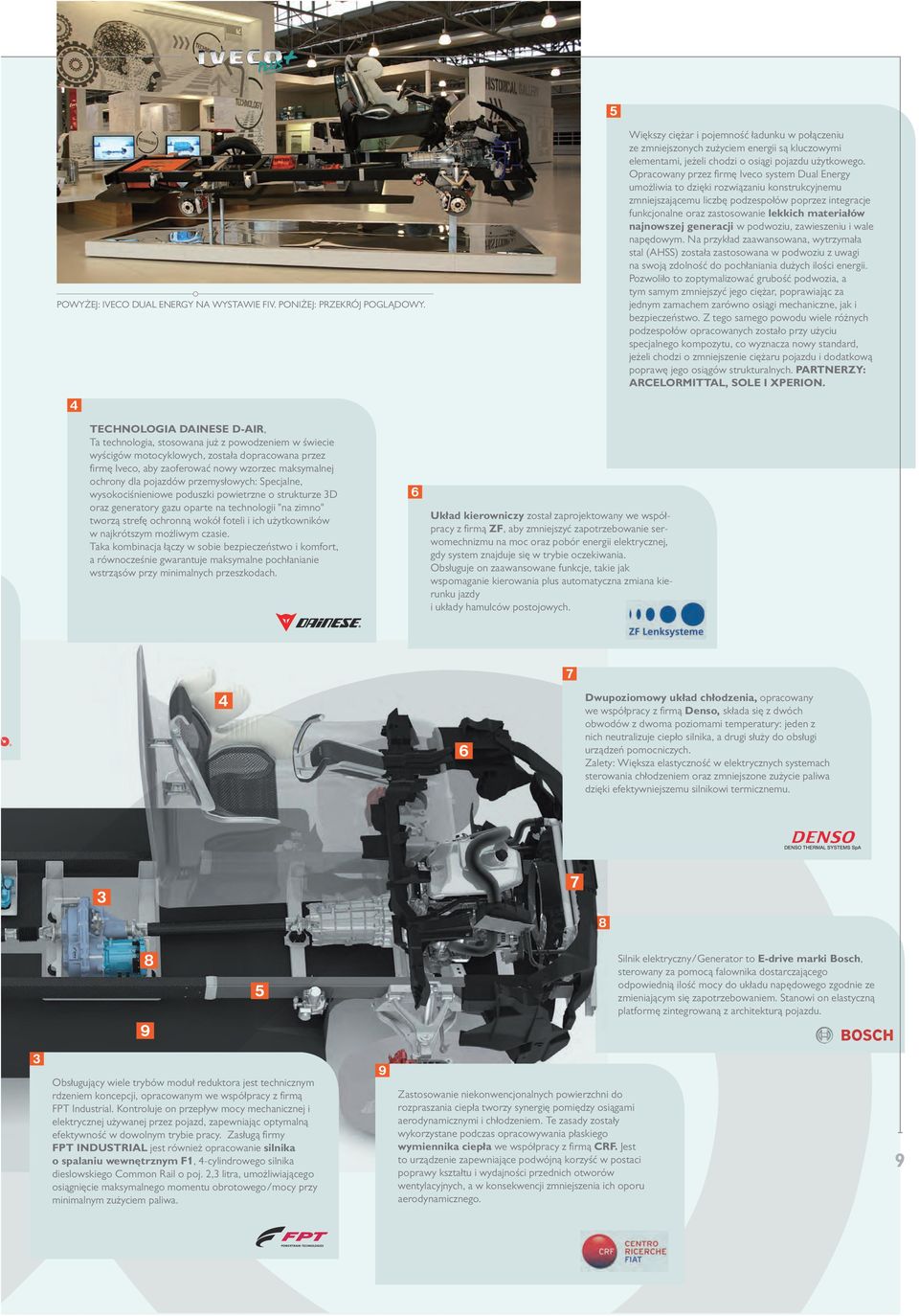 Opracowany przez firmę Iveco system Dual Energy umożliwia to dzięki rozwiązaniu konstrukcyjnemu zmniejszającemu liczbę podzespołów poprzez integracje funkcjonalne oraz zastosowanie lekkich materiałów