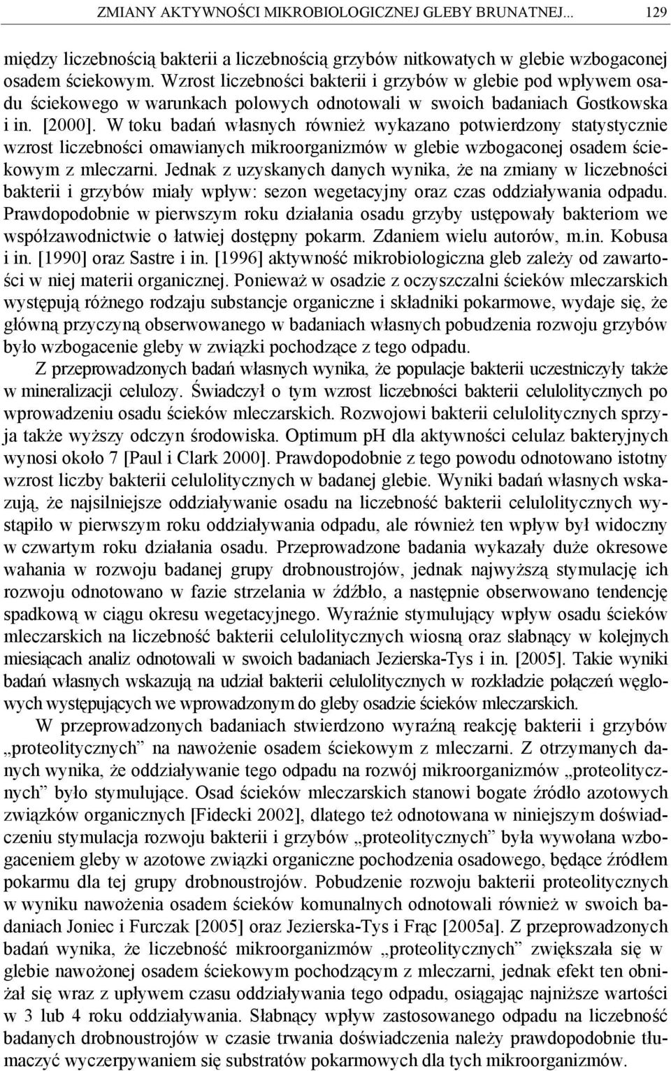 W toku badań własnych również wykazano potwierdzony statystycznie wzrost liczebności omawianych mikroorganizmów w glebie wzbogaconej osadem ściekowym z mleczarni.