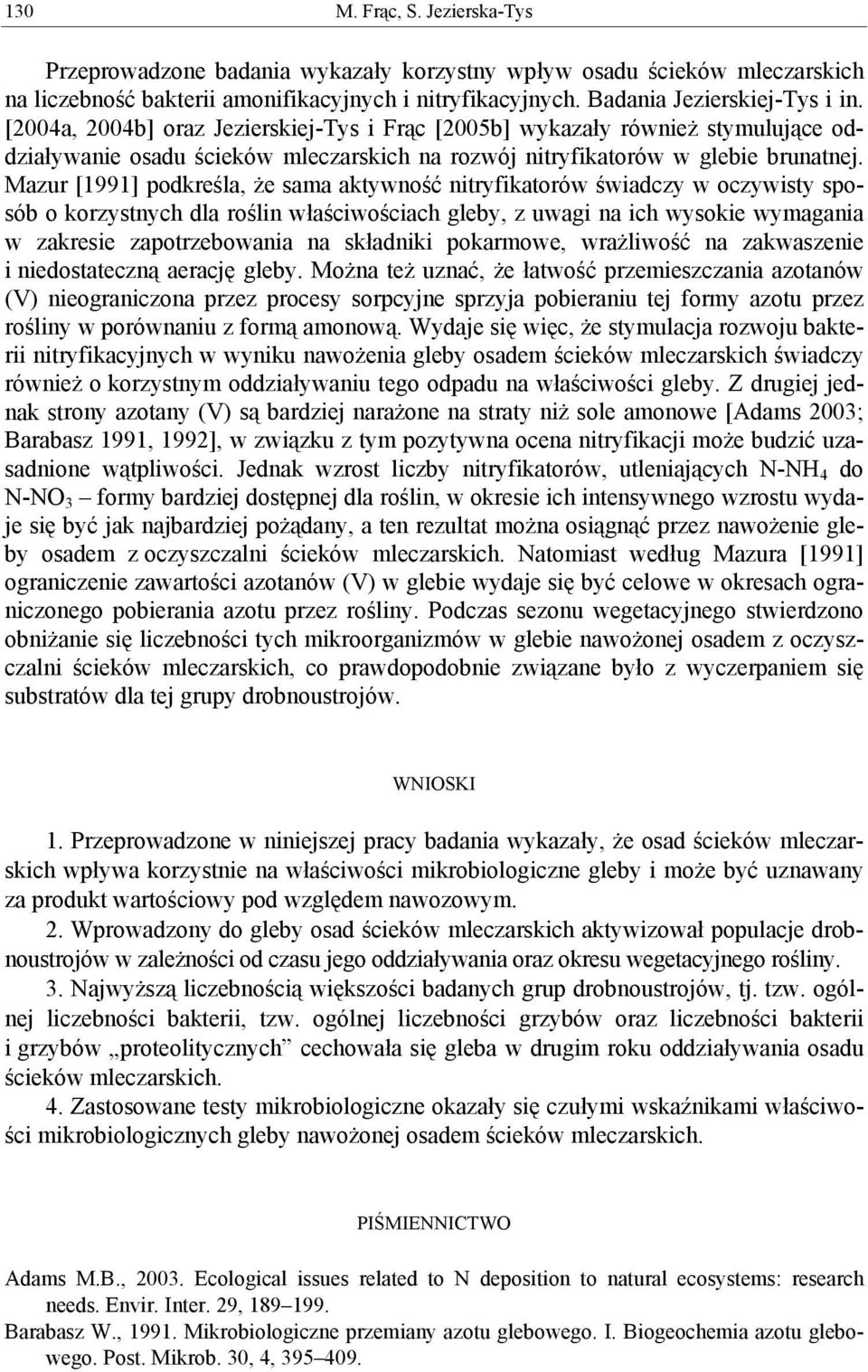 Mazur [1991] podkreśla, że sama aktywność nitryfikatorów świadczy w oczywisty sposób o korzystnych dla roślin właściwościach gleby, z uwagi na ich wysokie wymagania w zakresie zapotrzebowania na