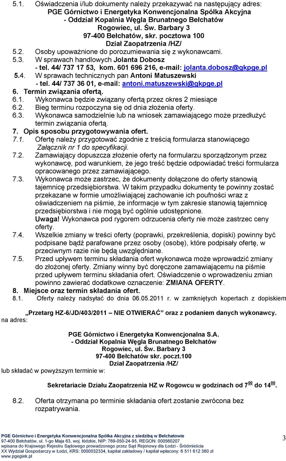 dobosz@gkpge.pl 5.4. W sprawach technicznych pan Antoni Matuszewski - tel. 44/ 737 36 01, e-mail: antoni.matuszewski@gkpge.pl 6. Termin związania ofertą. 6.1. Wykonawca będzie związany ofertą przez okres 2 miesiące 6.