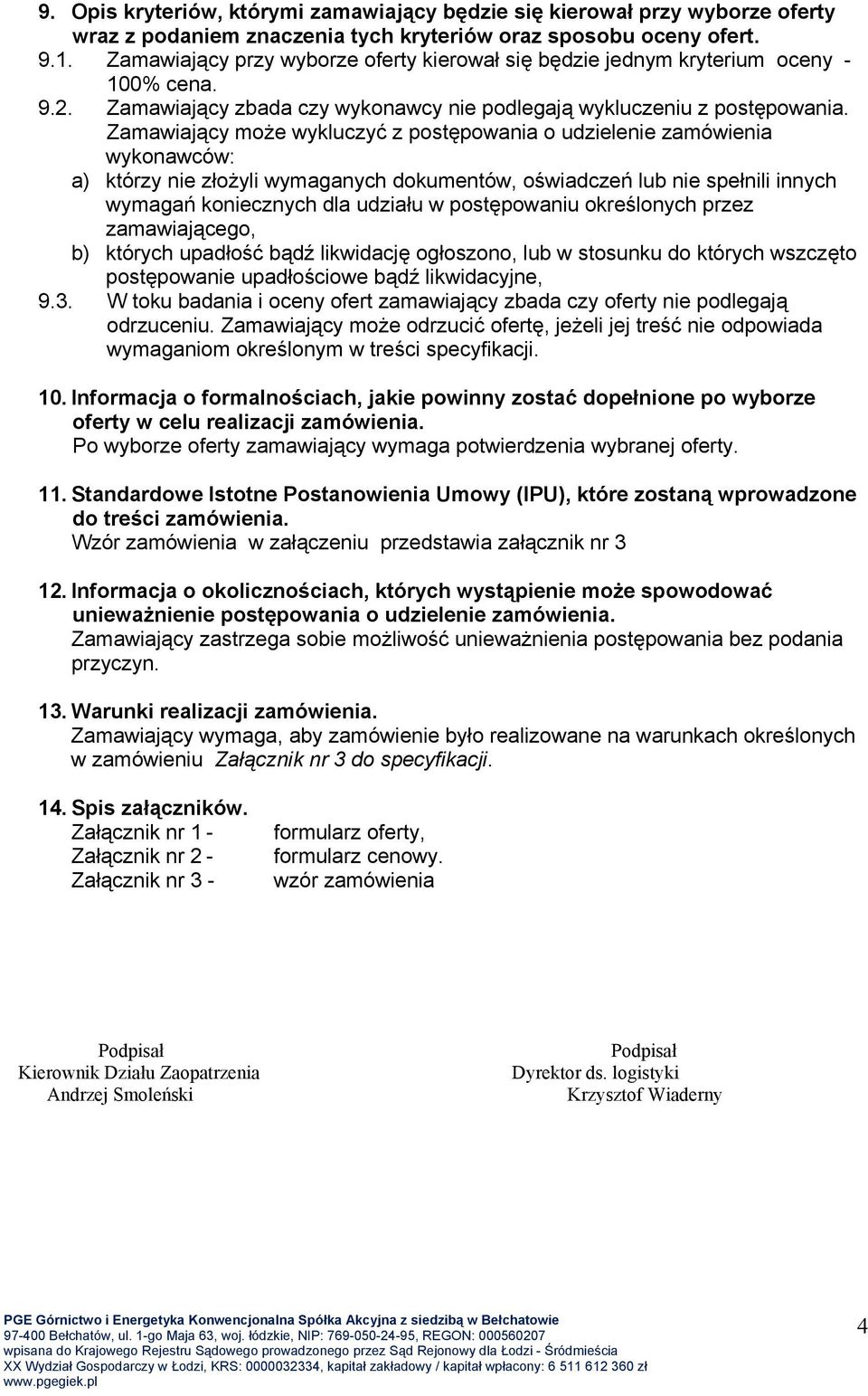 Zamawiający może wykluczyć z postępowania o udzielenie zamówienia wykonawców: a) którzy nie złożyli wymaganych dokumentów, oświadczeń lub nie spełnili innych wymagań koniecznych dla udziału w