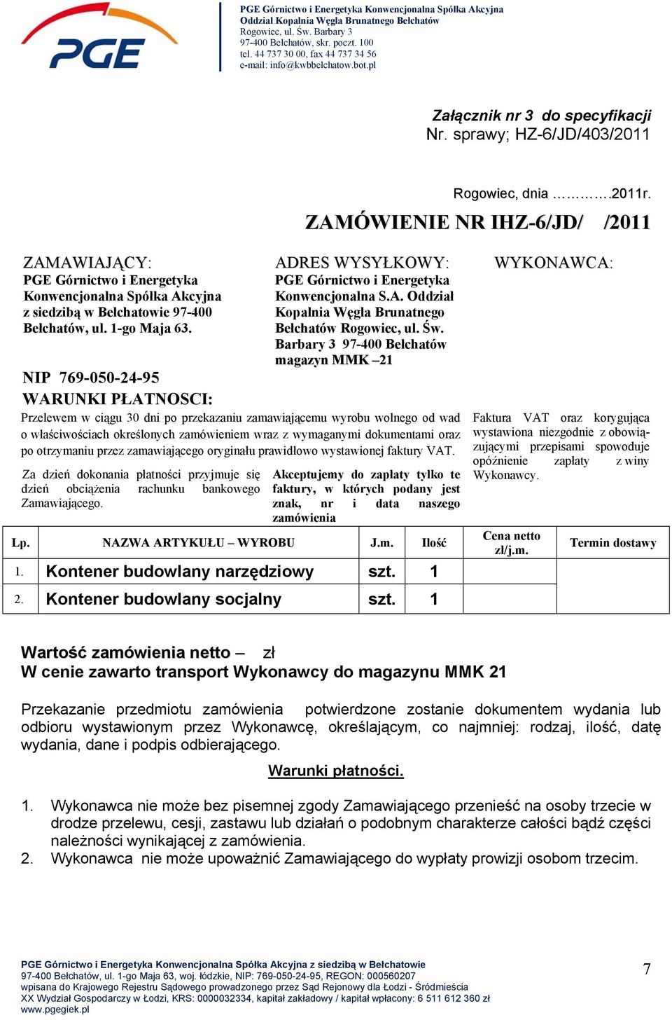 ZAMÓWIENIE NR IHZ-6/JD/ /2011 ZAMAWIAJĄCY: ADRES WYSYŁKOWY: WYKONAWCA: PGE Górnictwo i Energetyka Konwencjonalna Spółka Akcyjna z siedzibą w Bełchatowie 97-400 Bełchatów, ul. 1-go Maja 63.