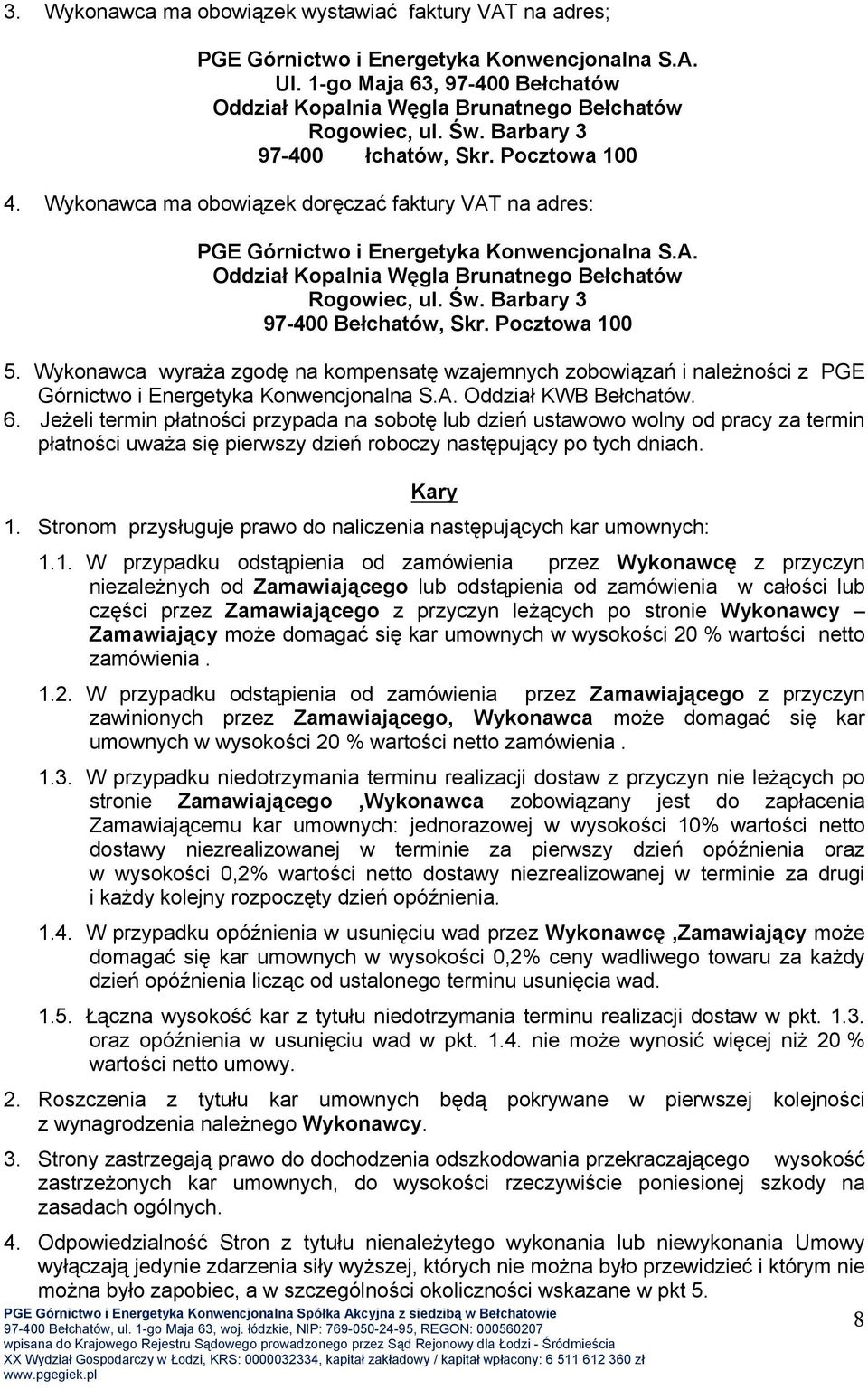 Wykonawca ma obowiązek doręczać faktury VAT na adres: PGE Górnictwo i Energetyka Konwencjonalna S.A. Oddział Kopalnia Węgla Brunatnego Bełchatów 97-400 Bełchatów, Skr. Pocztowa 100 5.