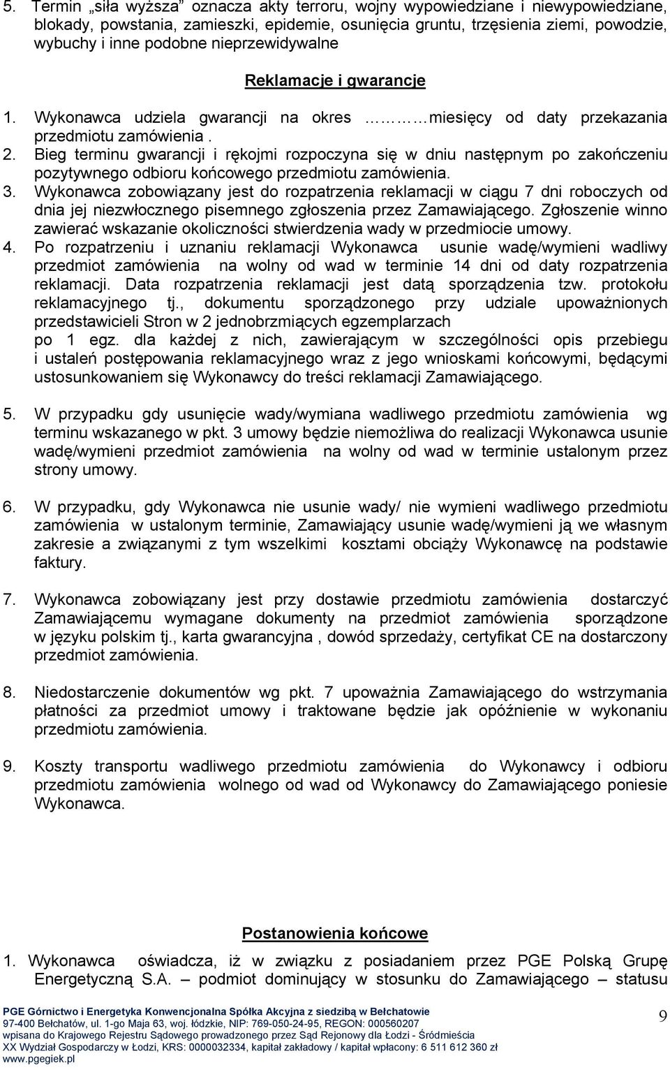 Bieg terminu gwarancji i rękojmi rozpoczyna się w dniu następnym po zakończeniu pozytywnego odbioru końcowego przedmiotu zamówienia. 3.