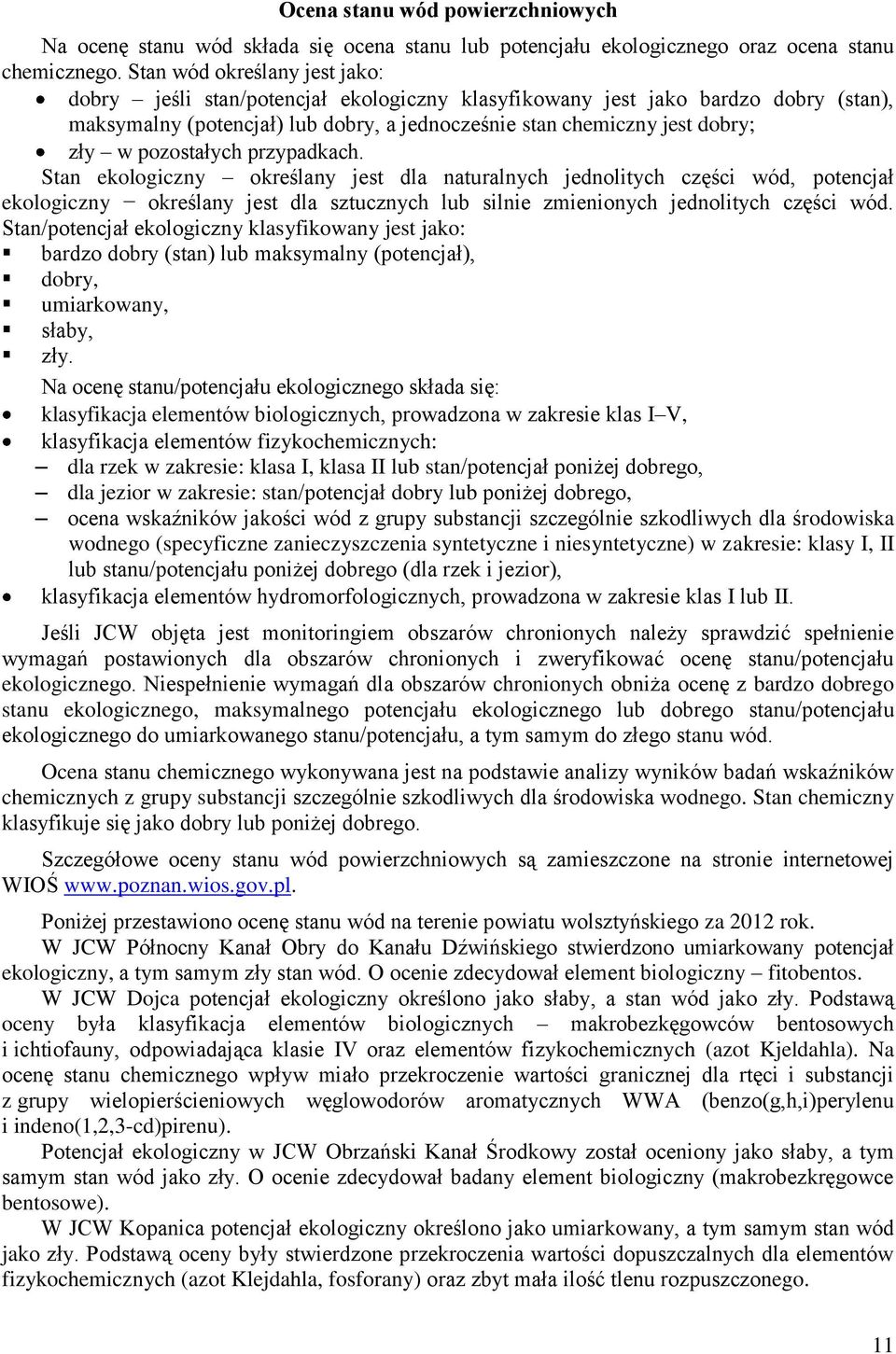 pozostałych przypadkach. Stan ekologiczny określany jest dla naturalnych jednolitych części wód, potencjał ekologiczny określany jest dla sztucznych lub silnie zmienionych jednolitych części wód.