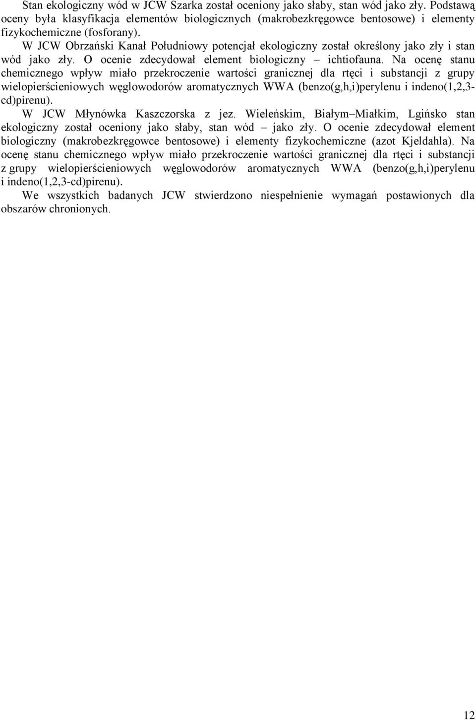 W JCW Obrzański Kanał Południowy potencjał ekologiczny został określony jako zły i stan wód jako zły. O ocenie zdecydował element biologiczny ichtiofauna.