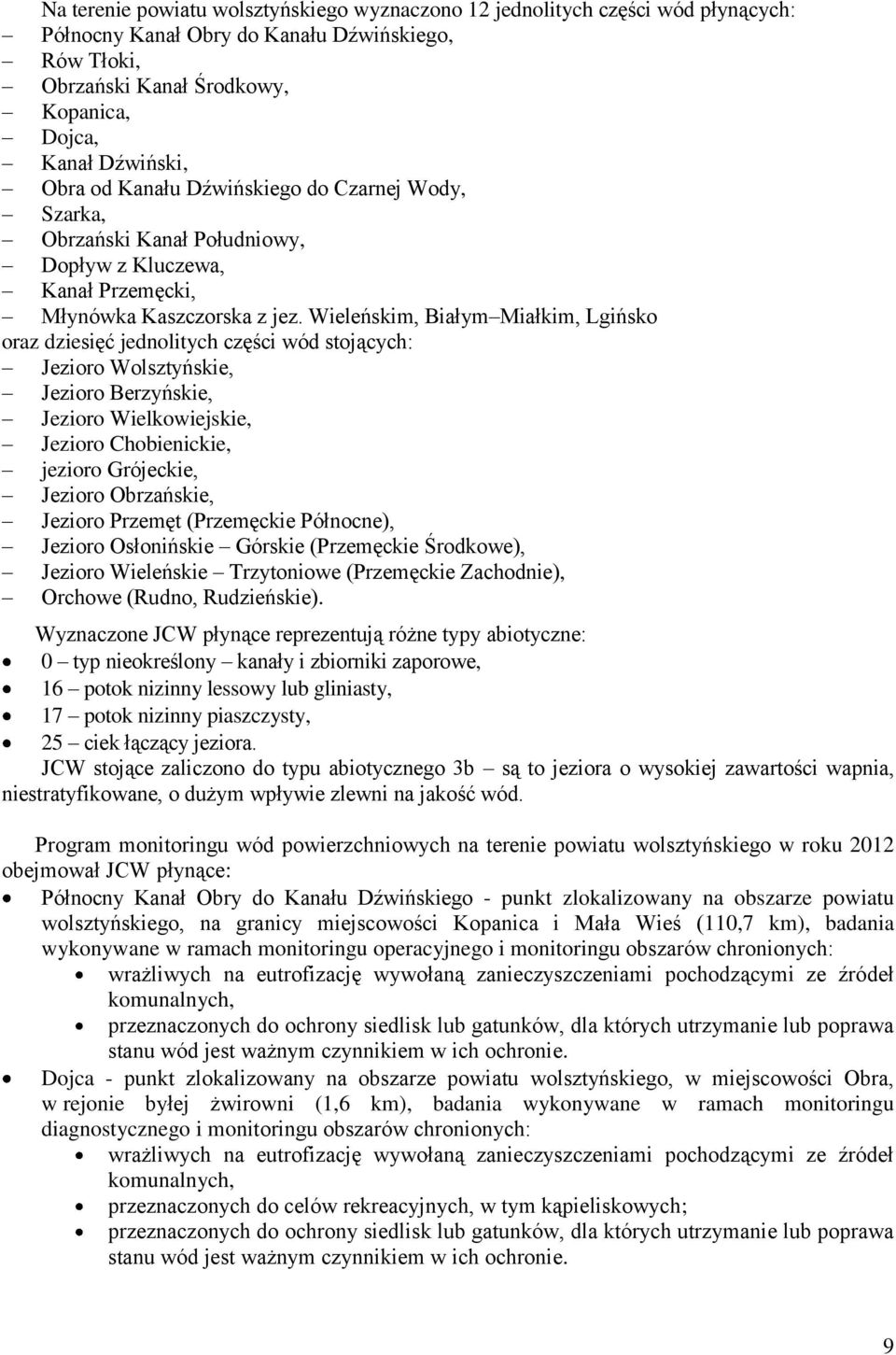 Wieleńskim, Białym Miałkim, Lgińsko oraz dziesięć jednolitych części wód stojących: Jezioro Wolsztyńskie, Jezioro Berzyńskie, Jezioro Wielkowiejskie, Jezioro Chobienickie, jezioro Grójeckie, Jezioro