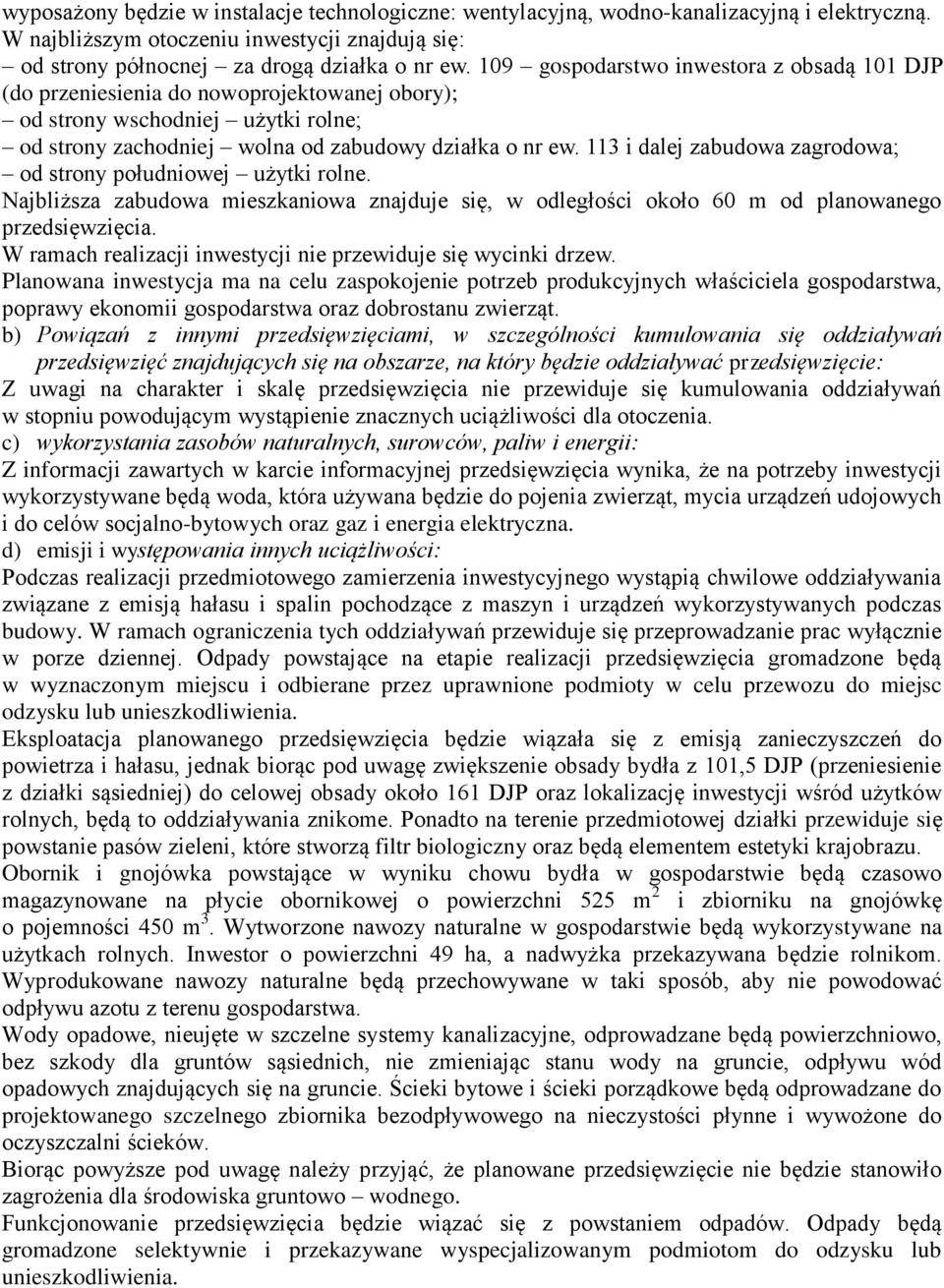 113 i dalej zabudowa zagrodowa; od strony południowej użytki rolne. Najbliższa zabudowa mieszkaniowa znajduje się, w odległości około 60 m od planowanego przedsięwzięcia.