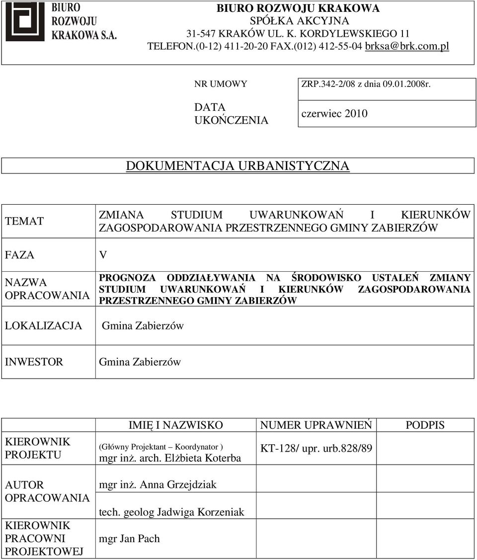 STUDIUM UWARUNKOWAŃ I KIERUNKÓW ZAGOSPODAROWANIA PRZESTRZENNEGO GMINY ZABIERZÓW Gmina Zabierzów INWESTOR Gmina Zabierzów KIEROWNIK PROJEKTU AUTOR OPRACOWANIA KIEROWNIK PRACOWNI PROJEKTOWEJ