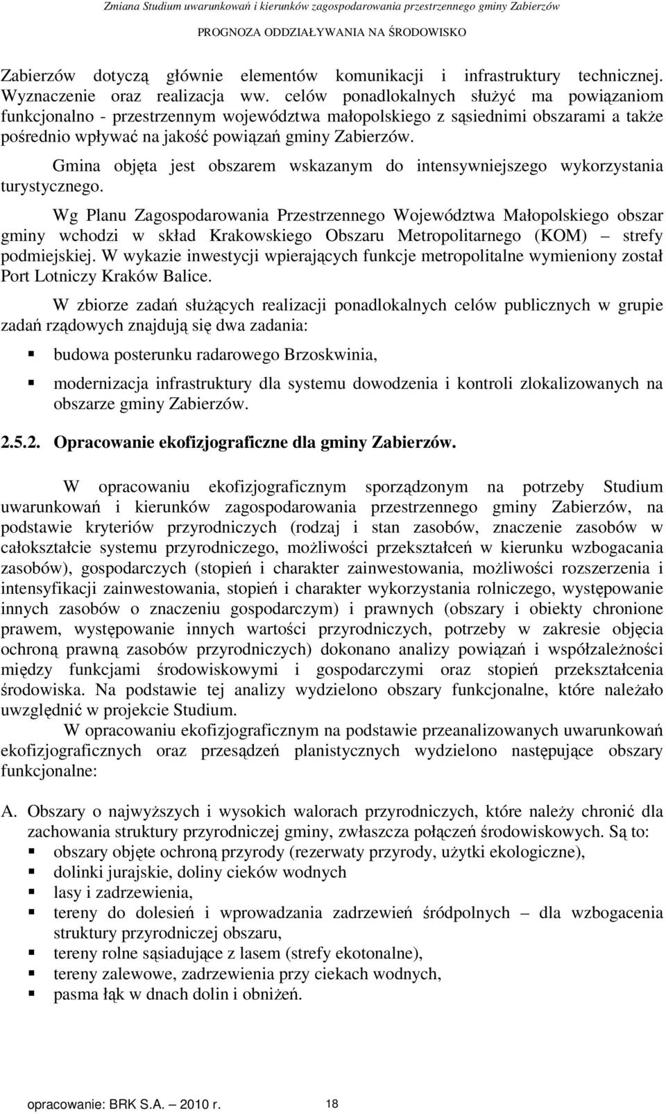 Gmina objęta jest obszarem wskazanym do intensywniejszego wykorzystania turystycznego.