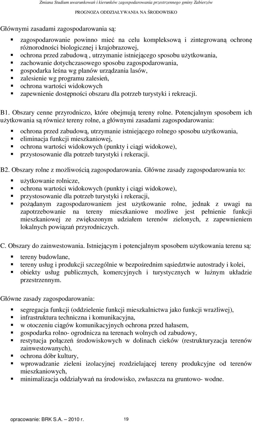 zapewnienie dostępności obszaru dla potrzeb turystyki i rekreacji. B1. Obszary cenne przyrodniczo, które obejmują tereny rolne.