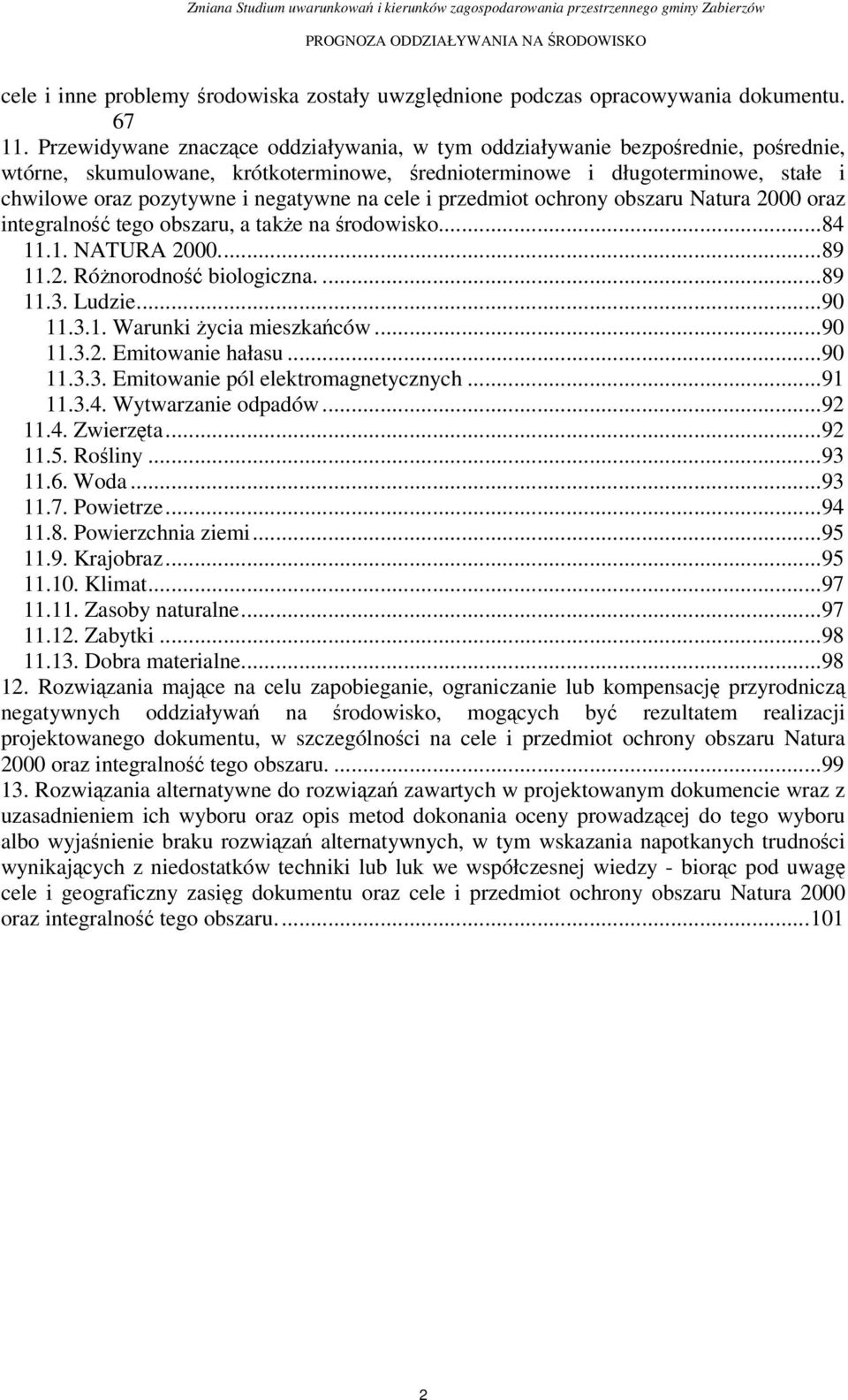 na cele i przedmiot ochrony obszaru Natura 2000 oraz integralność tego obszaru, a także na środowisko...84 11.1. NATURA 2000...89 11.2. Różnorodność biologiczna....89 11.3. Ludzie...90 11.3.1. Warunki życia mieszkańców.