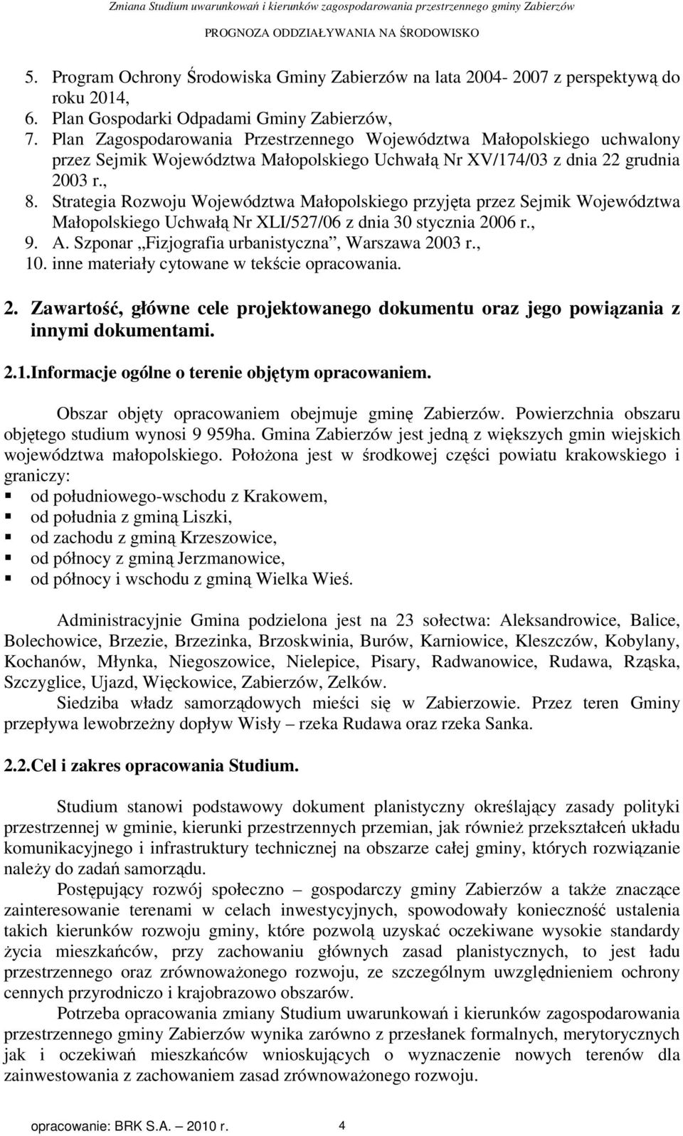 Strategia Rozwoju Województwa Małopolskiego przyjęta przez Sejmik Województwa Małopolskiego Uchwałą Nr XLI/527/06 z dnia 30 stycznia 2006 r., 9. A. Szponar Fizjografia urbanistyczna, Warszawa 2003 r.