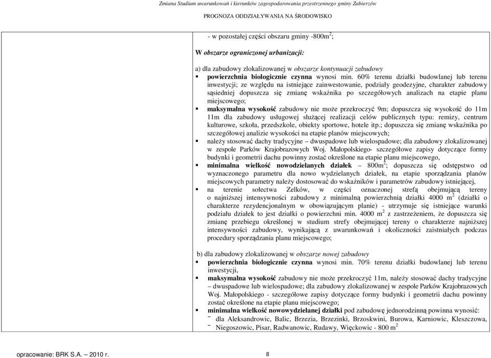 analizach na etapie planu miejscowego; maksymalna wysokość zabudowy nie może przekroczyć 9m; dopuszcza się wysokość do 11m 11m dla zabudowy usługowej służącej realizacji celów publicznych typu: