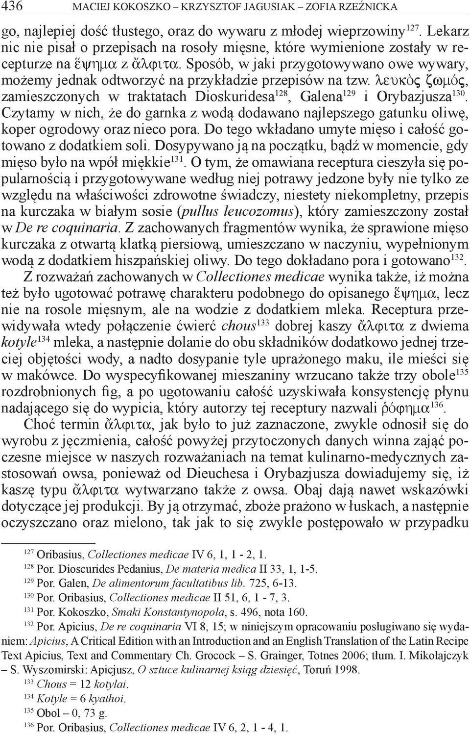 Sposób, w jaki przygotowywano owe wywary, możemy jednak odtworzyć na przykładzie przepisów na tzw. leukõj zwmòj, zamieszczonych w traktatach Dioskuridesa 128, Galena 129 i Orybazjusza 130.