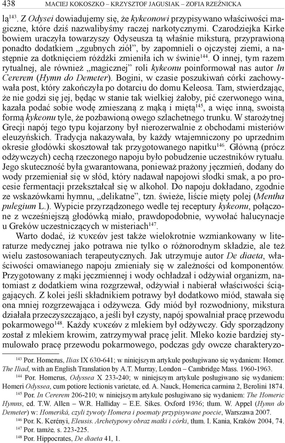 ich w świnie 144. O innej, tym razem rytualnej, ale również magicznej roli kykeonu poinformował nas autor In Cererem (Hymn do Demeter).