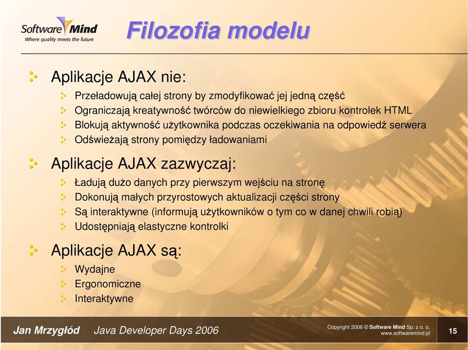 Ładują dużo danych przy pierwszym wejściu na stronę Dokonują małych przyrostowych aktualizacji części strony Są interaktywne (informują użytkowników o tym