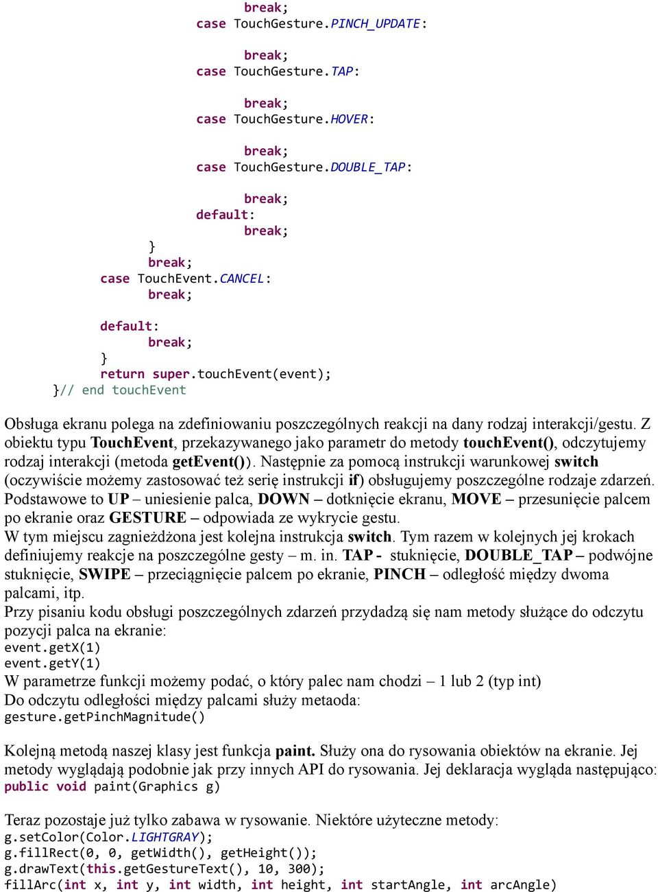 Z obiektu typu TouchEvent, przekazywanego jako parametr do metody touchevent(), odczytujemy rodzaj interakcji (metoda getevent()).