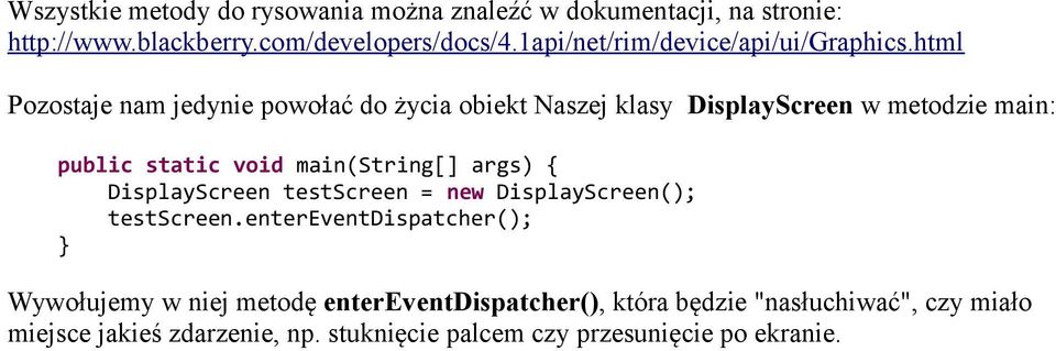 html Pozostaje nam jedynie powołać do życia obiekt Naszej klasy DisplayScreen w metodzie main: public static void main(string[] args)