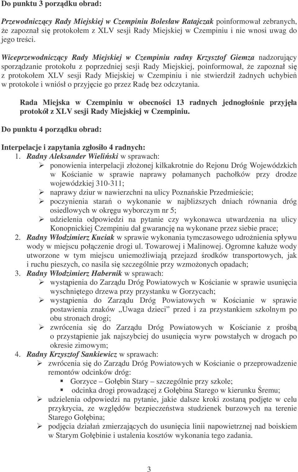 Wiceprzewodniczcy Rady Miejskiej w Czempiniu radny Krzysztof Giemza nadzorujcy sporzdzanie protokołu z poprzedniej sesji Rady Miejskiej, poinformował, e zapoznał si z protokołem XLV sesji Rady