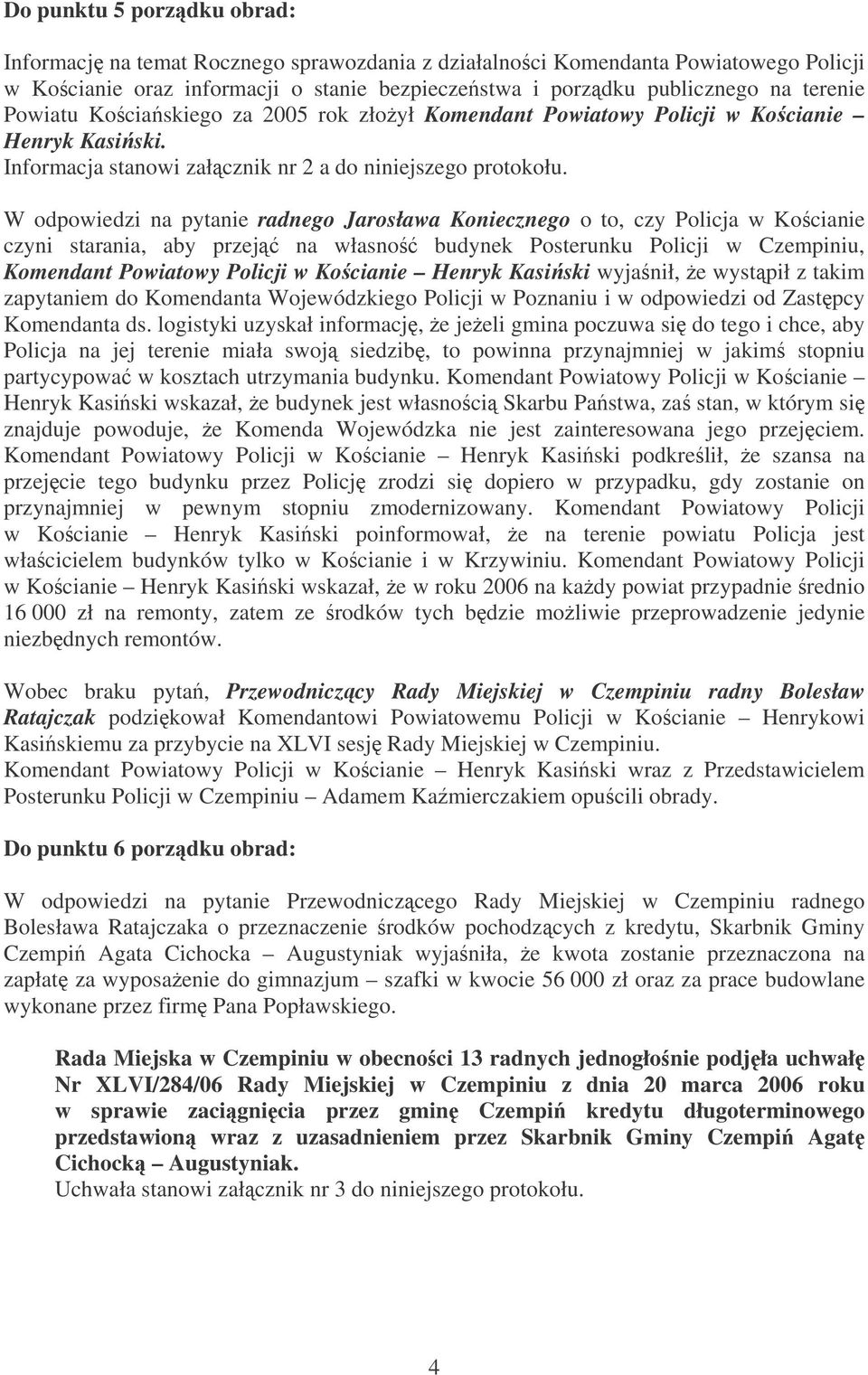 W odpowiedzi na pytanie radnego Jarosława Koniecznego o to, czy Policja w Kocianie czyni starania, aby przej na własno budynek Posterunku Policji w Czempiniu, Komendant Powiatowy Policji w Kocianie