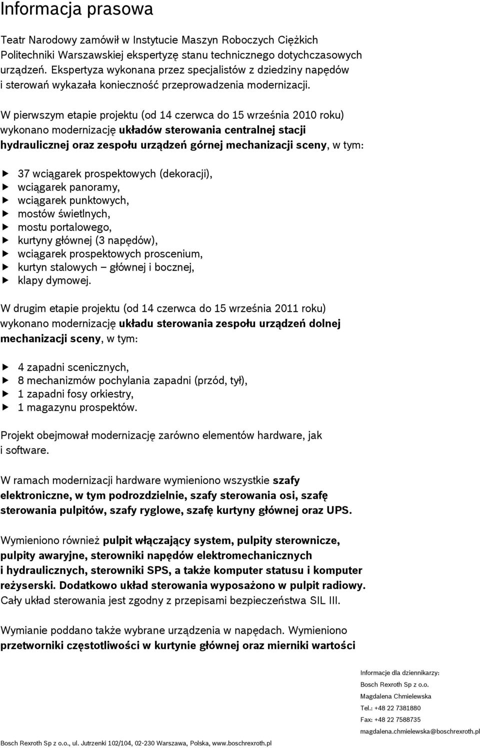 W pierwszym etapie projektu (od 14 czerwca do 15 września 2010 roku) wykonano modernizację układów sterowania centralnej stacji hydraulicznej oraz zespołu urządzeń górnej mechanizacji sceny, w tym: