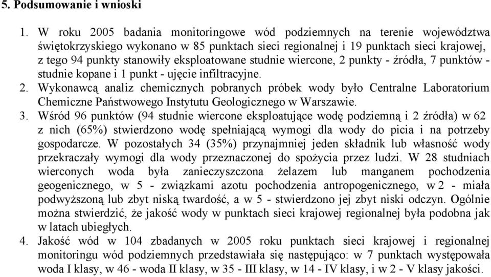 eksploatowane studnie wiercone, 2 punkty - źródła, 7 punktów - studnie kopane i 1 punkt - ujęcie infiltracyjne. 2. Wykonawcą analiz chemicznych pobranych próbek wody było Centralne Laboratorium Chemiczne Państwowego Instytutu Geologicznego w Warszawie.