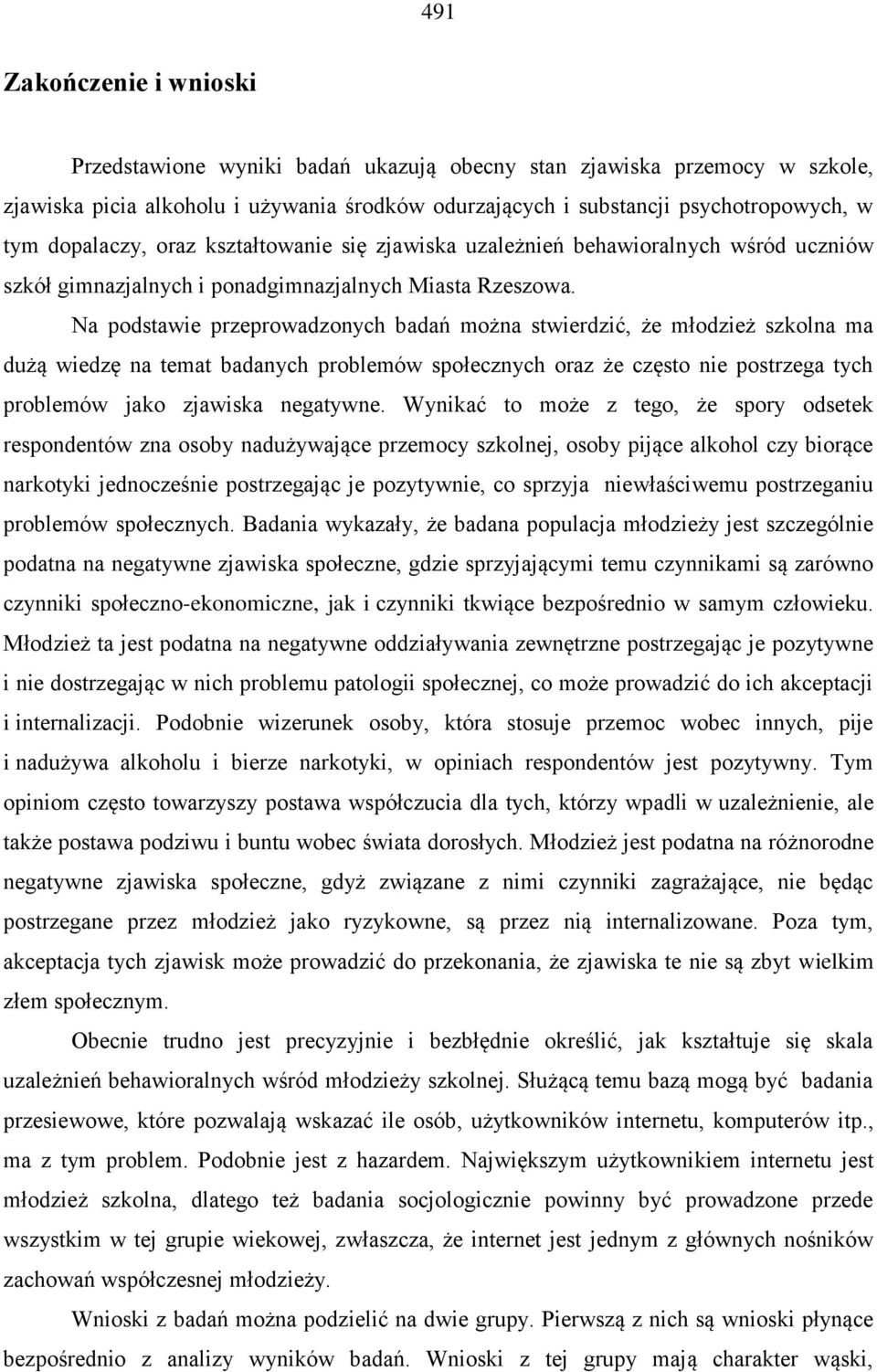 Na podstawie przeprowadzonych badań można stwierdzić, że młodzież szkolna ma dużą wiedzę na temat badanych problemów społecznych oraz że często nie postrzega tych problemów jako zjawiska negatywne.