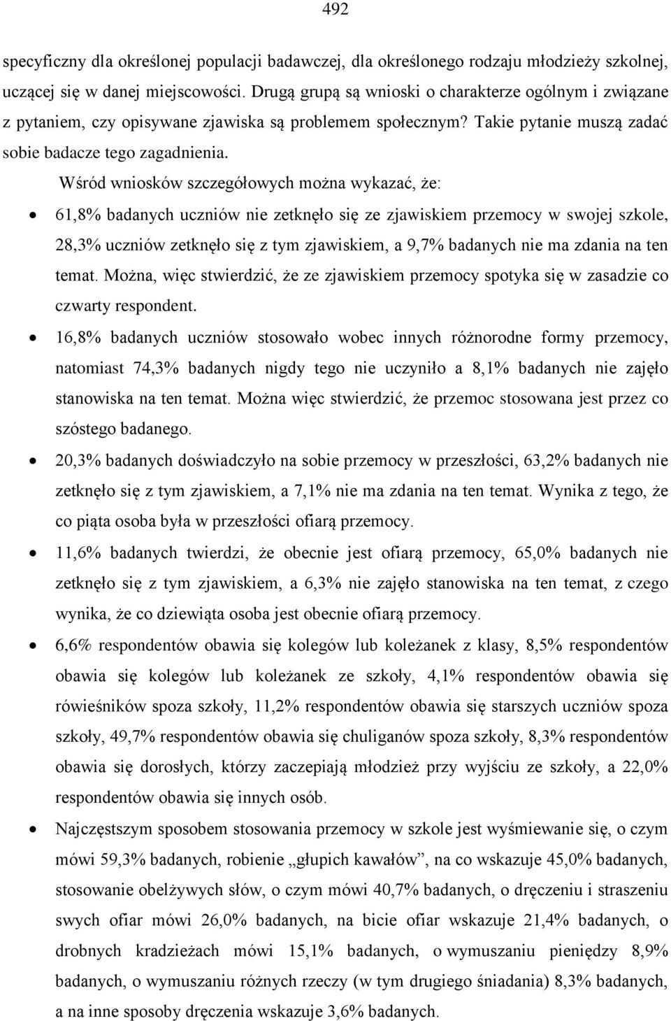 Wśród wniosków szczegółowych można wykazać, że: 61,8% badanych uczniów nie zetknęło się ze zjawiskiem przemocy w swojej szkole, 28,3% uczniów zetknęło się z tym zjawiskiem, a 9,7% badanych nie ma