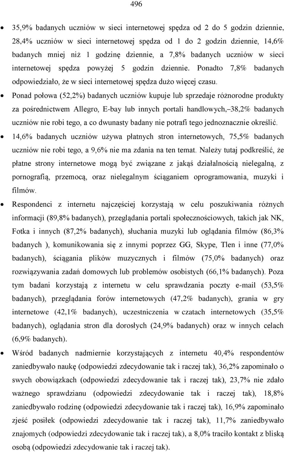 Ponad połowa (52,2%) badanych uczniów kupuje lub sprzedaje różnorodne produkty za pośrednictwem Allegro, E-bay lub innych portali handlowych, 38,2% badanych uczniów nie robi tego, a co dwunasty