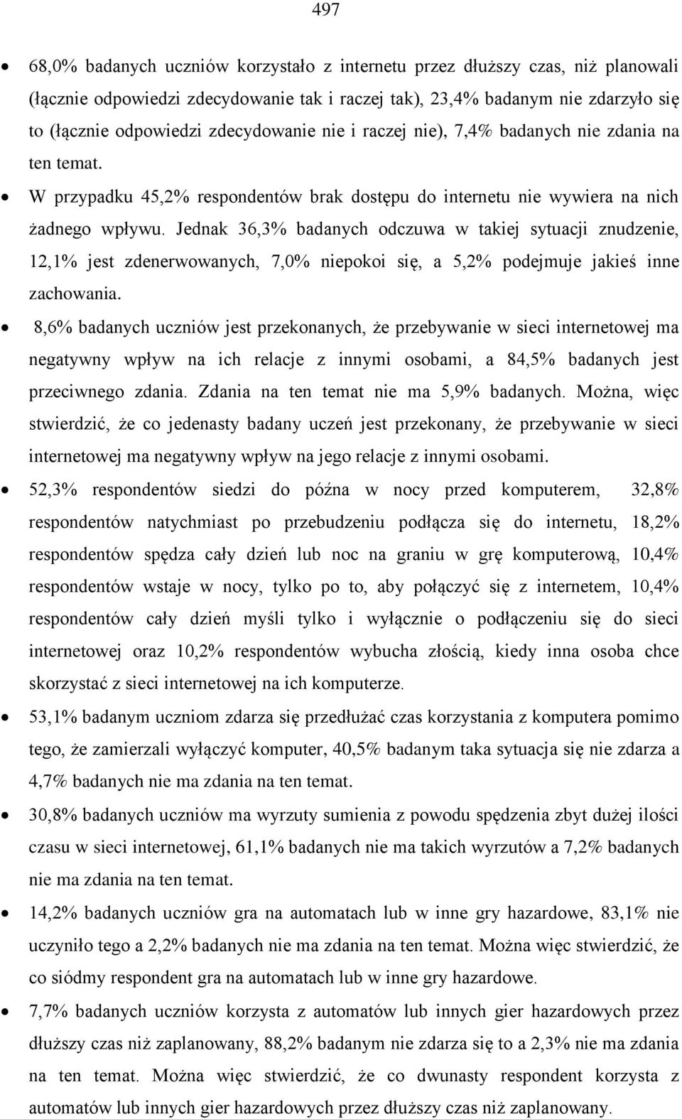 Jednak 36,3% badanych odczuwa w takiej sytuacji znudzenie, 12,1% jest zdenerwowanych, 7,0% niepokoi się, a 5,2% podejmuje jakieś inne zachowania.