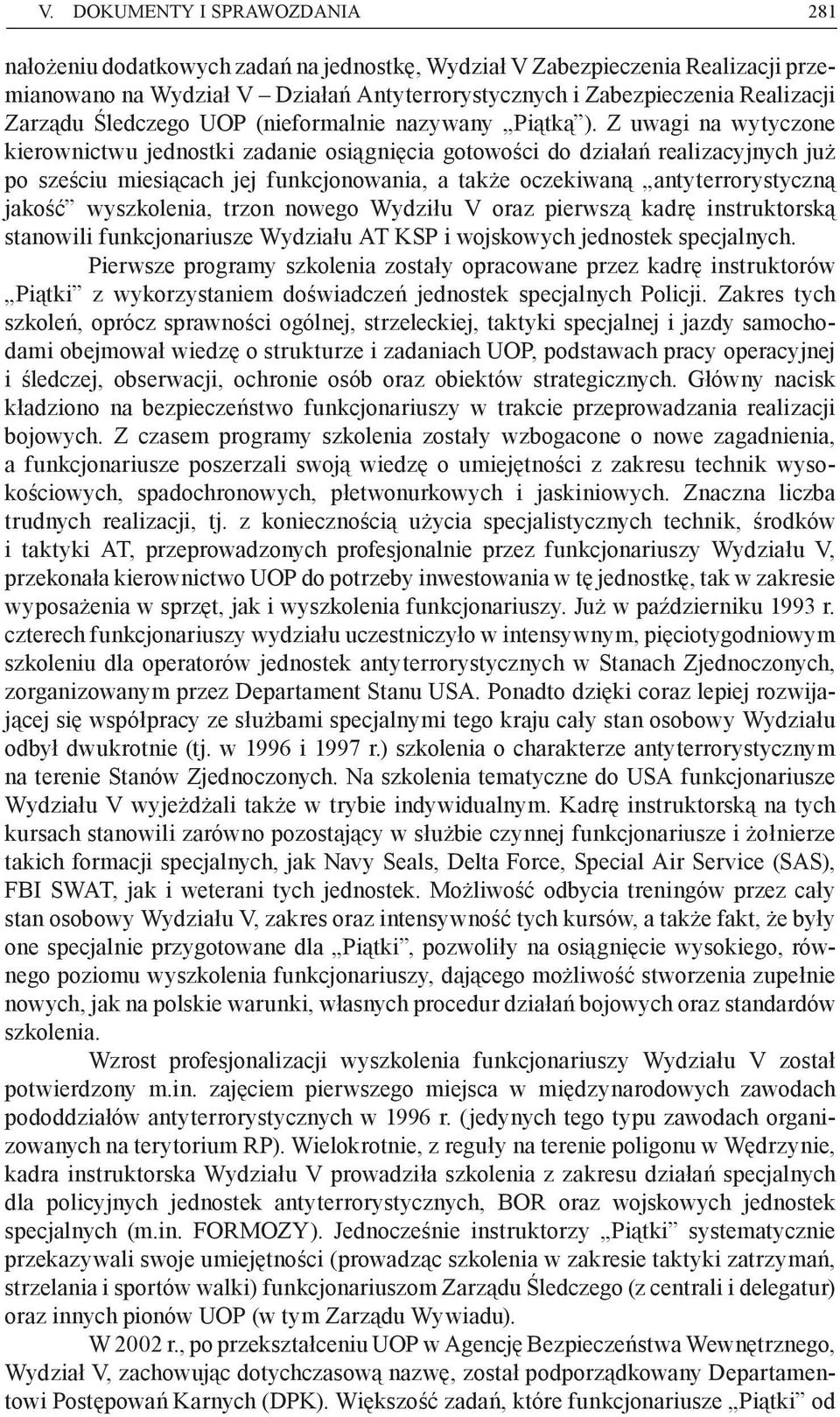 Z uwagi na wytyczone kierownictwu jednostki zadanie osiągnięcia gotowości do działań realizacyjnych już po sześciu miesiącach jej funkcjonowania, a także oczekiwaną antyterrorystyczną jakość