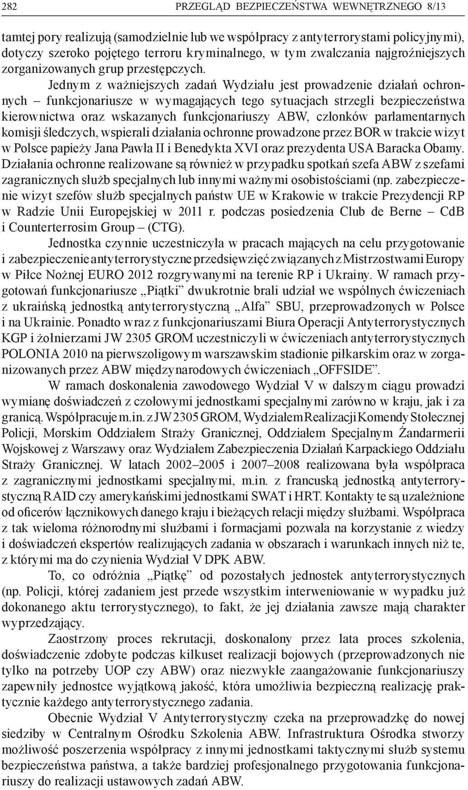 Jednym z ważniejszych zadań Wydziału jest prowadzenie działań ochronnych funkcjonariusze w wymagających tego sytuacjach strzegli bezpieczeństwa kierownictwa oraz wskazanych funkcjonariuszy ABW,